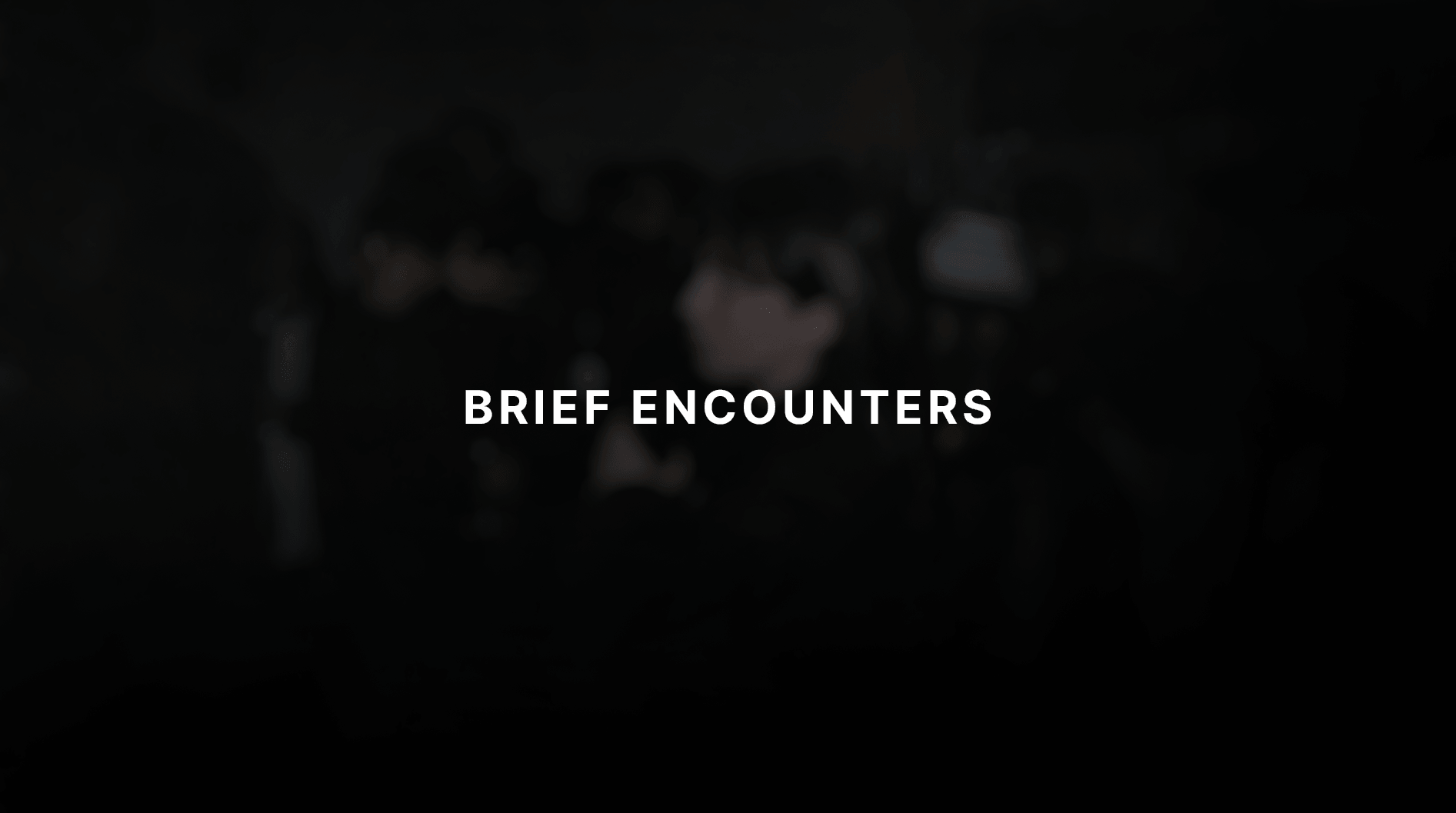 Brief Encounters